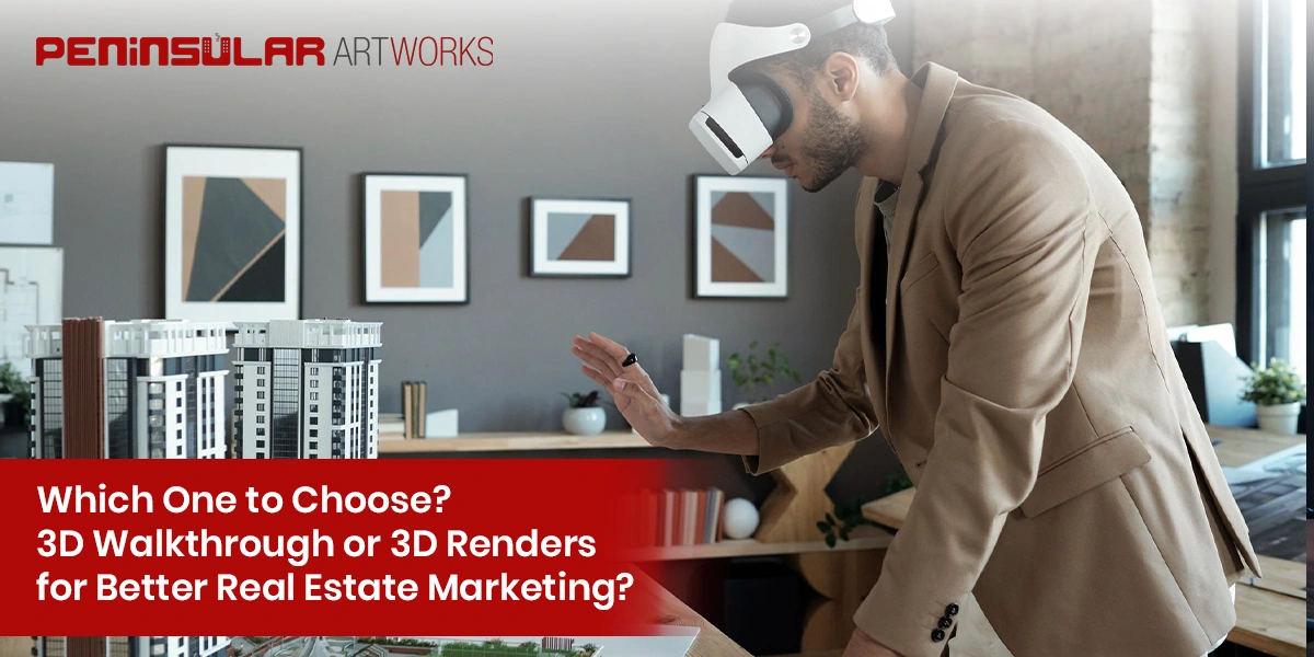 Which One to Choose? 3D Walkthrough or 3D Renders for Better Real Estate Marketing?